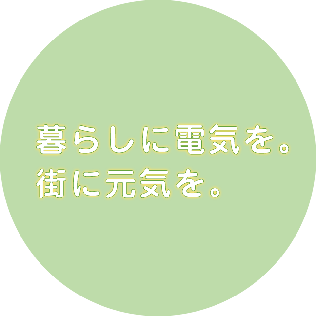 暮らしに電気を。街に元気を。